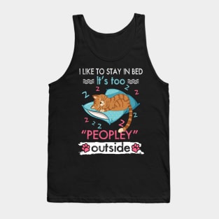 I Like To Stay In Bed It_s Too Peopley Outside Funny cat Tank Top